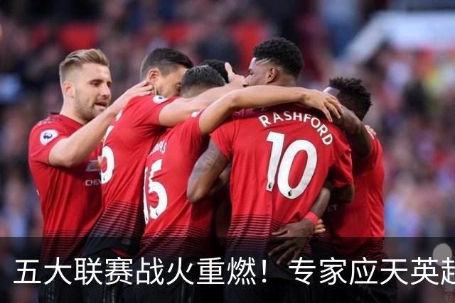 五大联赛战火重燃！专家应天英超10连红领衔红单