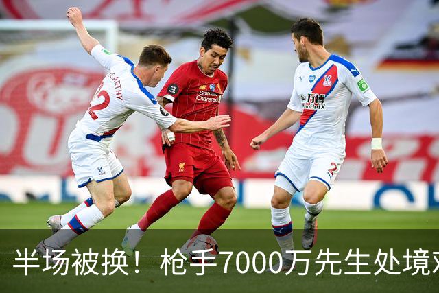 半场被换！枪手7000万先生处境艰难 光有天赋不够还要更努力