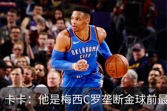 卡卡：他是梅西C罗垄断金球前最后一位得主
