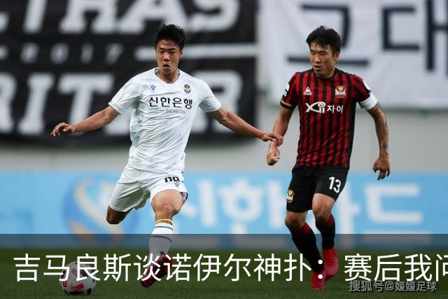 吉马良斯谈诺伊尔神扑：赛后我问他怎么扑的，他说自己也不知道