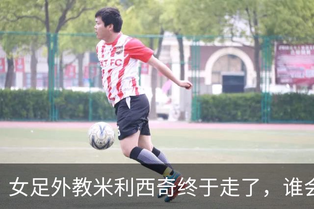 女足外教米利西奇终于走了，谁会接手低谷中的中国女足