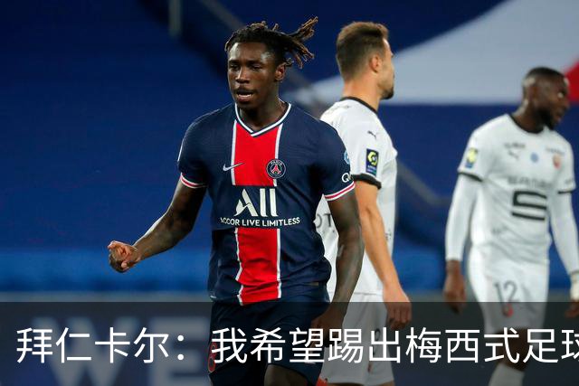 拜仁卡尔：我希望踢出梅西式足球！他是我最重要的偶像！