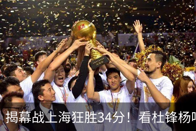 揭幕战上海狂胜34分！看杜锋杨鸣怎么说，古德温22分6板9助不愧MVP