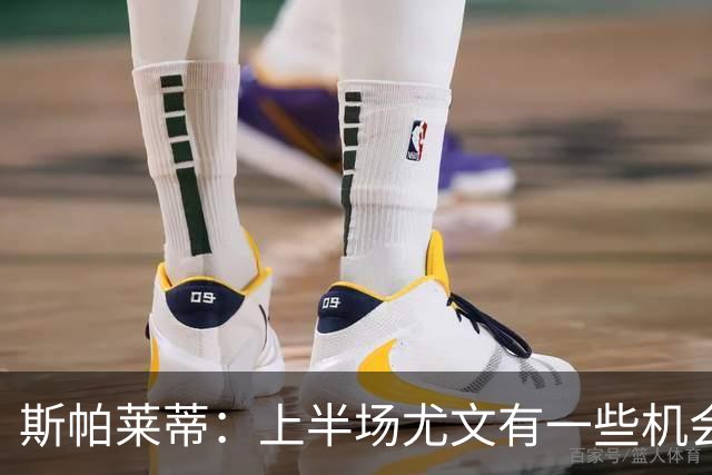 斯帕莱蒂：上半场尤文有一些机会没把握住，下半场的表现我不满意