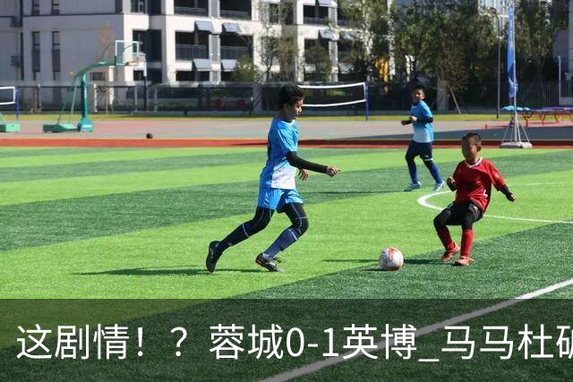 这剧情！？蓉城0-1英博 马马杜破门！按此比分蓉城无法提前夺冠！