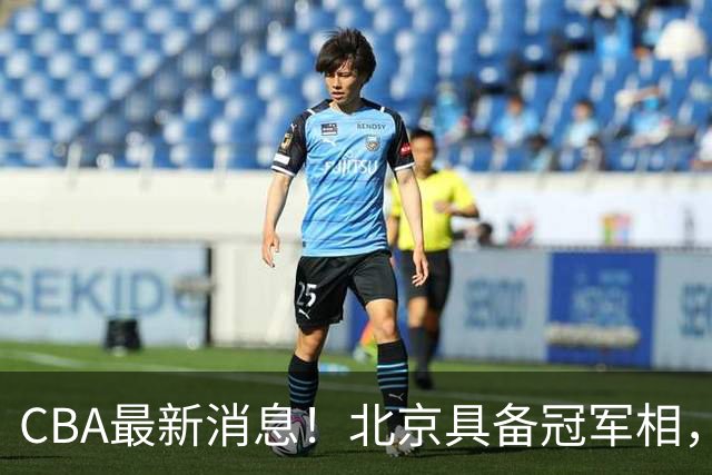 CBA最新消息！北京具备冠军相，郭艾伦酝酿复出，徐杰闹情绪