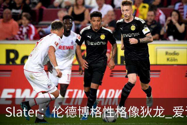 Slater：伦德博格性格像狄龙 爱说狠话不怕争议还主动吸引关注